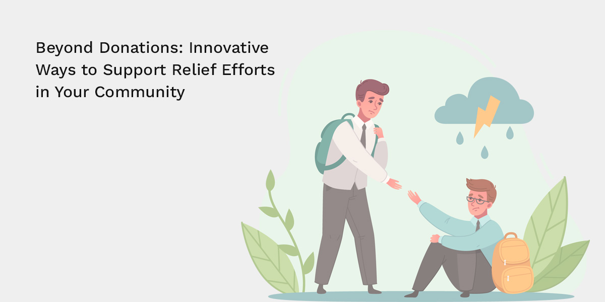 Beyond Donations: Innovative Ways to Support Relief Efforts in Your Community