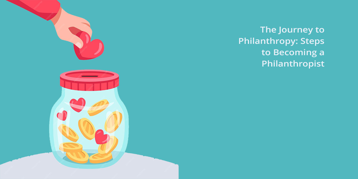 Steps to Becoming a Philanthropist